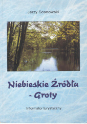 Okładka książki Niebieskie Źródła - Groty. Informator turystyczny Jerzy Sosnowski (przyrodnik)