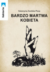Okładka książki Bardzo martwa kobieta Katarzyna Zwolska-Płusa
