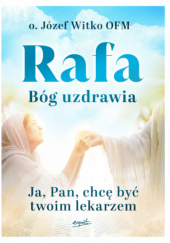 Okładka książki Rafa. Bóg uzdrawia Józef Witko OFM