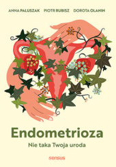 Okładka książki Endometrioza. Nie taka Twoja uroda Dorota Olanin, Anna Paluszak, Piotr Rubisz