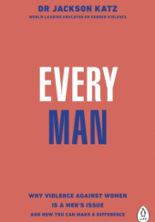 Okładka książki Every Man. Why Violence Against Women is a Men's Issue Jackson Katz