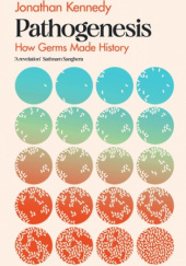 Okładka książki Pathogenesis. How Germs Made History Jonathan Kennedy