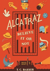 Okładka książki Alcatraz Believe It Or Not T.C. Bakker