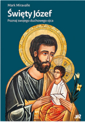 Okładka książki Święty Józef. Poznaj swojego duchowego ojca Mark Miravalle