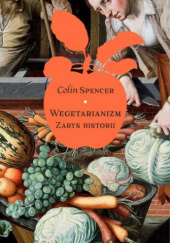 Okładka książki Wegetarianizm. Zarys historii Colin Spencer