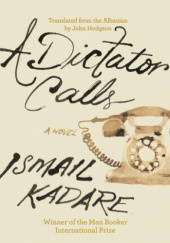 Okładka książki A Dictator Calls Ismail Kadare