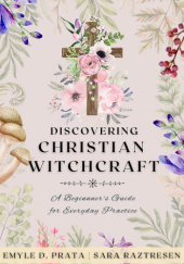 Okładka książki Discovering Christian Witchcraft Emyle D. Prata, Sara Raztresen
