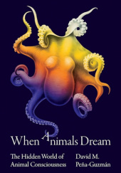 Okładka książki When Animals Dream: The Hidden World of Animal Consciousness David Peña-Guzmán