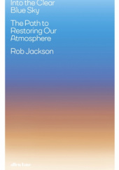 Okładka książki Into the Clear Blue Sky. The Path to Restoring Our Atmosphere Rob Jackson