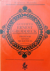 Okładka książki Gotfryd Ernest Groddeck, profesor Adama Mickiewicza. Próba rewizji Kazimierz Mężyński
