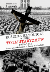 Okładka książki Kościół katolicki wobec totalitaryzmów 1939-1941, Generalna Gubernia - Kresy Wschodnie Ireneusz Lisiak
