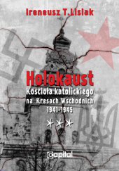 Okładka książki Holokaust Kościoła katolickiego na Kresach Wschodnich 1941-1945 Ireneusz Lisiak