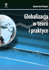 Okładka książki Globalizacja w teorii i praktyce Agnieszka Rzepka