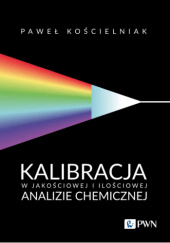 Okładka książki Kalibracja w jakościowej i ilościowej analizie chemicznej Paweł Kościelniak
