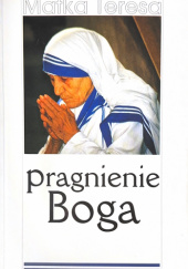 Okładka książki pragnienie Boga. Modlitwy, rozważania i anegdoty św. Matka Teresa z Kalkuty, Angelo Scolozzi