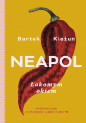 Okładka książki Neapol. Łakomym okiem. Przewodnik po mieście i jego kuchni Bartek Kieżun