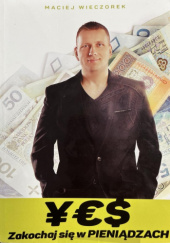 Okładka książki Yes Zakochaj się w pieniądzach Maciej Wieczorek