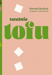 Okładka książki Totalnie tofu Konrad Budzyk