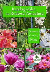 Okładka książki Katalog roślin na Rodową Posiadłość. Drzewa, krzewy, byliny. Monika Nawrocka