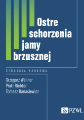 Okładka książki Ostre schorzenia jamy brzusznej Tomasz Banasiewicz, Piotr Richter, Grzegorz Wallner