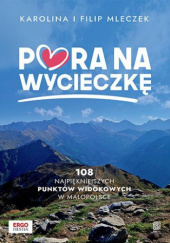 Okładka książki Pora na wycieczkę. 108 najpiękniejszych punktów widokowych w Małopolsce Filip Mleczek, Karolina Mleczek