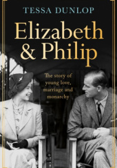 Okładka książki Elizabeth & Philip. The Story of Young Love, Marriage and Monarchy Tessa Dunlop