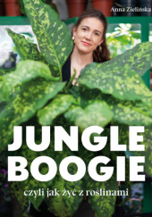 Okładka książki Jungle Boogie, czyli jak żyć z roślinami Anna Zielińska