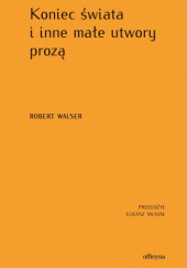 Okładka książki Koniec świata i inne małe utwory prozą Robert Walser