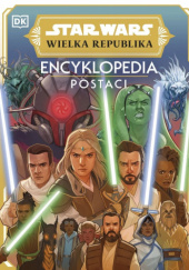 Okładka książki Star Wars: Wielka Republika. Encyklopedia postaci Megan Crouse, Amy Richau