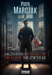 Okładka książki Nieznanych Polaków historie niezwykłe Piotr Marczak