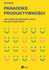 Okładka książki Paradoks produktywności. Jak czerpać przyjemność z pracy, aby się chciało chcieć Ali Abdaal