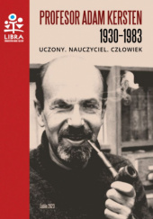 Okładka książki Profesor Adam Kersten 1930-1983. Uczony, nauczyciel, człowiek. Dariusz Kupisz