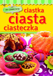 Okładka książki Ciastka, ciasta, ciasteczka Jan Czernikowski