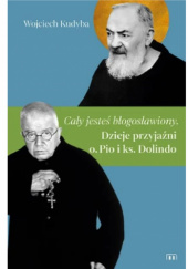 Okładka książki „Cały jesteś błogosławiony”. Dzieje przyjaźni o. Pio i ks. Dolindo Wojciech Kudyba