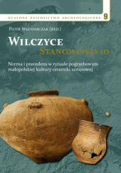 Okładka książki Wilczyce, stanowisko 10. Norma i precedens w rytuale pogrzebowym małopolskiej kultury ceramiki sznurowej Piotr Włodarczak