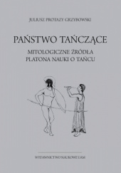 Okładka książki Państwo tańczące. Mitologiczne źródła Platona nauki o tańcu Juliusz Grzybowski