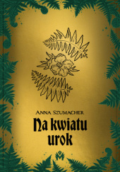 Okładka książki Na kwiatu urok Anna Szumacher