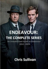 Okładka książki Endeavour: The Complete Series. An Unauthorized Guide to Endeavour 2012 - 2023 Chris Sullivan