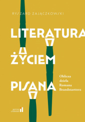 Okładka książki Literatura życiem pisana. Oblicza dzieła Romana Brandstaettera Ryszard Zajączkowski