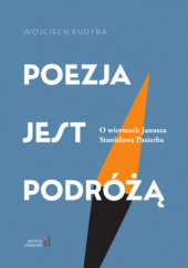 Okładka książki Poezja jest podróżą. O wierszach Janusza Stanisława Pasierba Wojciech Kudyba