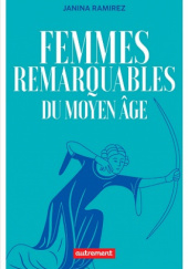 Okładka książki Femmes remarquables du Moyen Âge Janina Ramirez