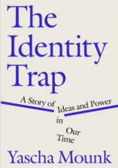 Okładka książki The Identity Trap: : A Story of Ideas and Power in Our Time Yasha Mounk