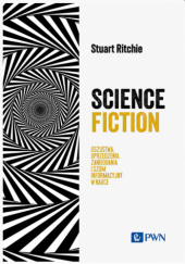 Okładka książki Science Fiction. Oszustwa, uprzedzenia, zaniedbania i szum informacyjny w nauce Stuart Ritchie