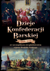 Dzieje Konfederacji Barskiej 1768-1772 ze szczególnym uwzględnieniem rejonu Beskidu Niskiego