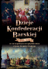 Okładka książki Dzieje Konfederacji Barskiej 1768-1772 ze szczególnym uwzględnieniem rejonu Beskidu Niskiego Mariusz Jabłoński,&nbsp;Konrad Meus,&nbsp;Łukasz Tomasz Sroka