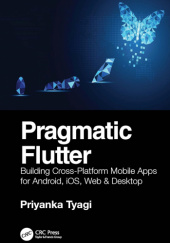 Okładka książki Pragmatic Flutter: Building Cross-Platform Mobile Apps for Android, iOS, Web & Desktop Priyanka Tyagi