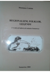 Okładka książki Regionalizm, folklor, legendy z tradycji ludowych miasta Sosnowca Dionizjusz Czubala