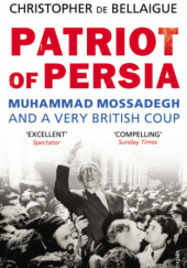 Okładka książki Patriot of Persia: Muhammad Mossadegh and a Very British Coup Christopher De Bellaigue