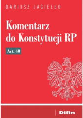 Okładka książki Komentarz do Konstytucji RP Art. 40 Dariusz Jagiełło
