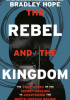 The Rebel and the Kingdom: The True Story of the Secret Mission to Overthrow the North Korean Regime